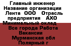 Главный инженер › Название организации ­ Лента, ООО › Отрасль предприятия ­ АХО › Минимальный оклад ­ 1 - Все города Работа » Вакансии   . Мурманская обл.,Полярный г.